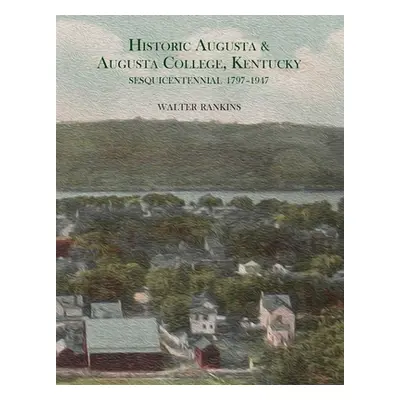 "Historic Augusta and Augusta College, Kentucky, 1797-1947" - "" ("Rankins Walter")