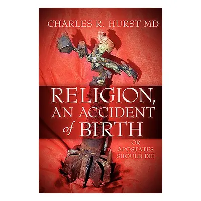 "Religion, An Accident of Birth" - "" ("Hurst Charles R.")