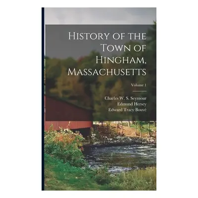 "History of the Town of Hingham, Massachusetts; Volume 1" - "" ("Hingham (Mass )")