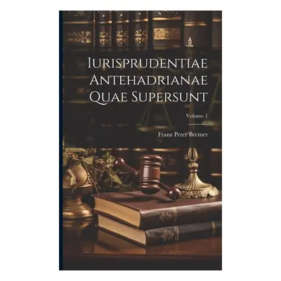 "Iurisprudentiae Antehadrianae Quae Supersunt; Volume 1" - "" ("Bremer Franz Peter")