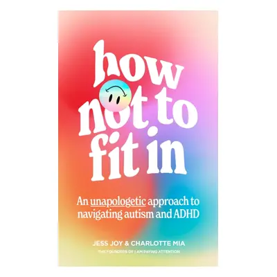 "How Not to Fit In" - "An Unapologetic Guide to Navigating Autism and ADHD" ("Joy Jess")