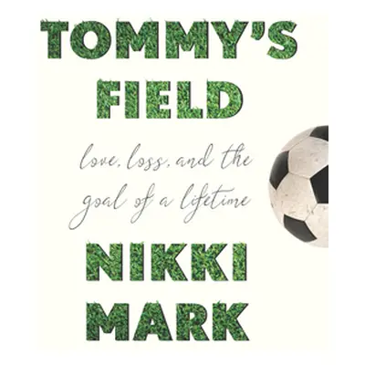 "Tommy's Field: Love, Loss, and the Goal of a Lifetime" - "" ("Mark Nikki")