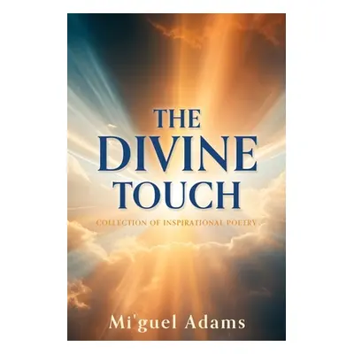 "The Divine Touch: Collection of Inspirational Poetry" - "" ("Adams Mi'guel")