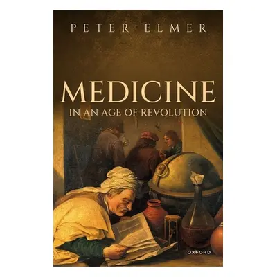 "Medicine in an Age of Revolution" - "" ("Elmer Peter")