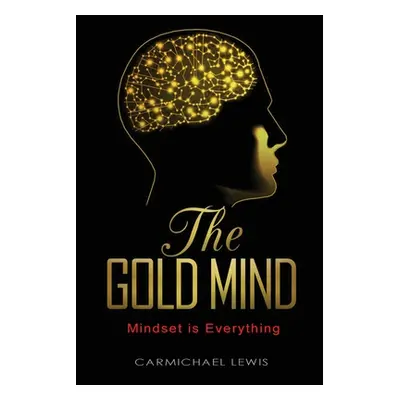 "The Gold Mind: Mindset is Everything" - "" ("Lewis Carmichael")