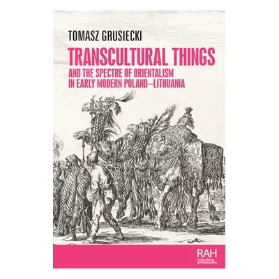 "Transcultural Things and the Spectre of Orientalism in Early Modern Poland-Lithuania" - "" ("Gr