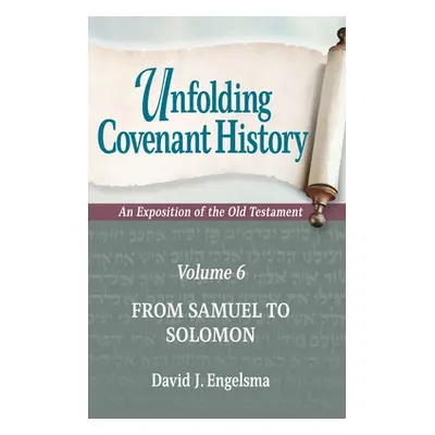 "Unfolding Covenant History: An Exposition of the Old Testament: Volume 6: From Samuel to Solomo