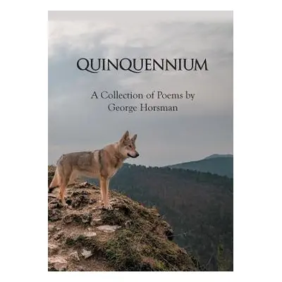 "Quinquennium: A Collection of Poems by George Horsman" - "" ("Horsman George")