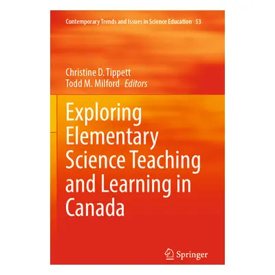 "Exploring Elementary Science Teaching and Learning in Canada" - "" ("Tippett Christine D.")