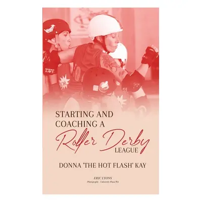 "Starting and Coaching a Roller Derby League: Donna 'The Hot Flash' Kay" - "" ("Kay Donna")