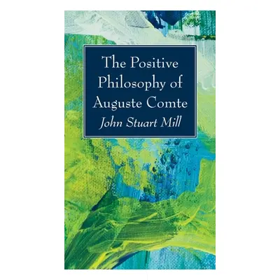 "The Positive Philosophy of Auguste Comte" - "" ("Mill John Stuart")