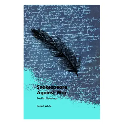 "Shakespeare Against War: Pacifist Readings" - "" ("White Robert")