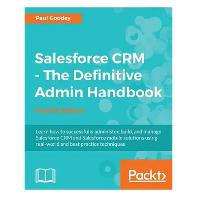 "Salesforce CRM - The Definitive Admin Handbook: A Deep-dive into the working of Salesforce CRM"