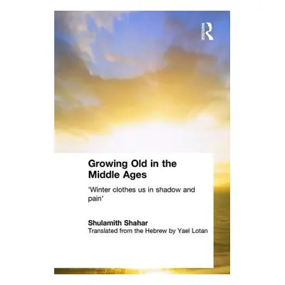 "Growing Old in the Middle Ages: 'Winter Clothes Us in Shadow and Pain'" - "" ("Shahar Shulamith