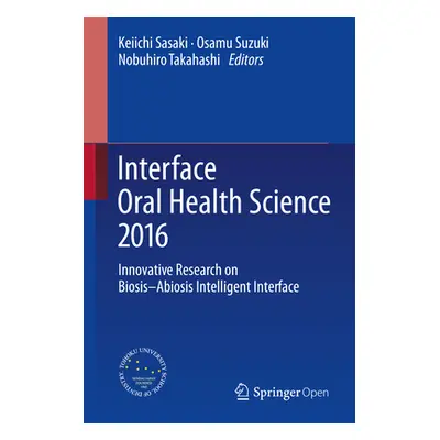 "Interface Oral Health Science 2016: Innovative Research on Biosis-Abiosis Intelligent Interface