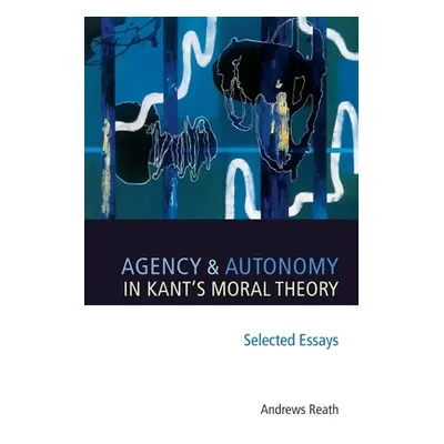 "Agency and Autonomy in Kant's Moral Theory" - "" ("Reath Andrews")