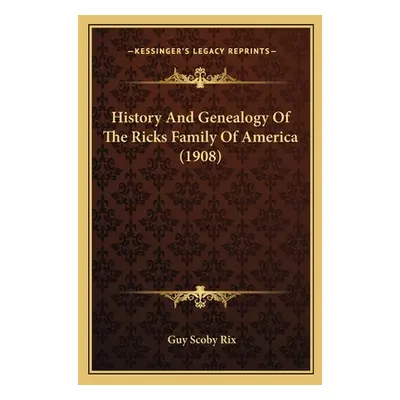 "History And Genealogy Of The Ricks Family Of America (1908)" - "" ("Rix Guy Scoby")