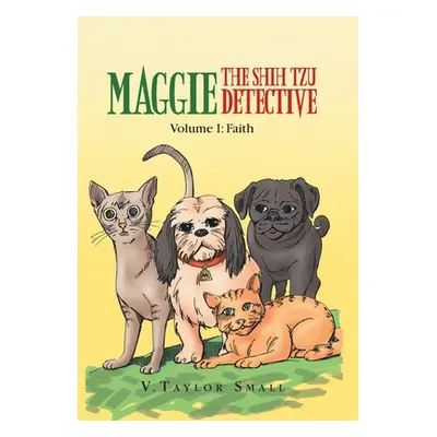 "Maggie the Shih Tzu Detective: Volume I: Faith" - "" ("Small V. Taylor")