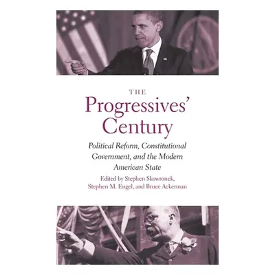 "The Progressives' Century: Political Reform, Constitutional Government, and the Modern American