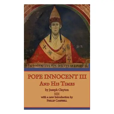 "Pope Innocent III and His Times" - "" ("Clayton Joseph")