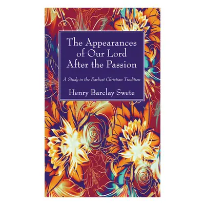 "The Appearances of Our Lord After the Passion" - "" ("Swete Henry Barclay")