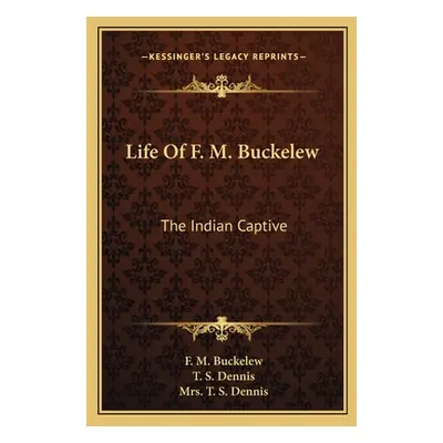 "Life Of F. M. Buckelew: The Indian Captive" - "" ("Buckelew F. M.")