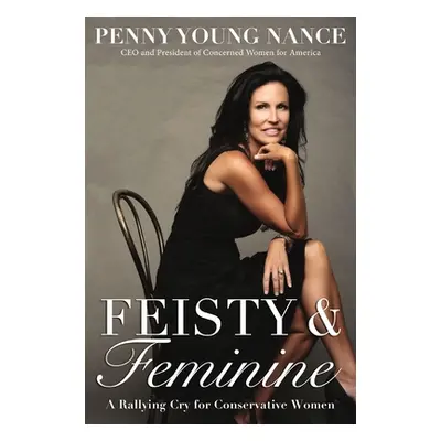 "Feisty and Feminine: A Rallying Cry for Conservative Women" - "" ("Nance Penny Young")