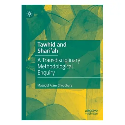 "Tawhid and Shari'ah: A Transdisciplinary Methodological Enquiry" - "" ("Choudhury Masudul Alam"