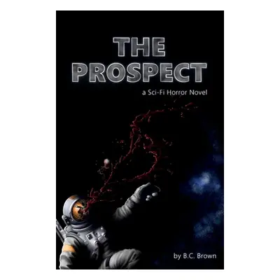 "The Prospect: A Sci-Fi Horror Novel" - "" ("Brown B. C.")