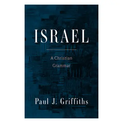 "Israel: A Christian Grammar" - "" ("Griffiths Paul J.")