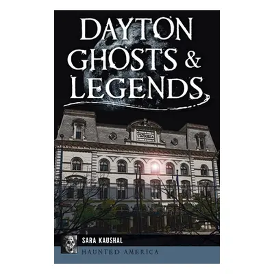 "Dayton Ghosts & Legends" - "" ("Kaushal Sara K.")