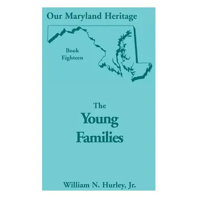 "Our Maryland Heritage, Book 18: The Young Families" - "" ("Hurley William Neal Jr.")