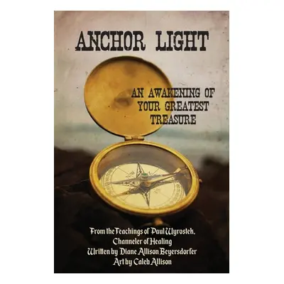 "Anchor Light: An Awakening of Your Greatest Treasure: From the Teachings of Paul Wyrostek, Chan