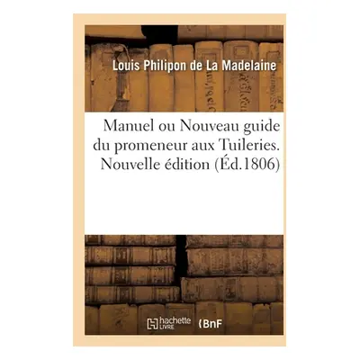 "Manuel Ou Nouveau Guide Du Promeneur Aux Tuileries. Nouvelle dition: Description de CE Palais E