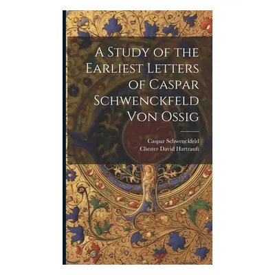 "A Study of the Earliest Letters of Caspar Schwenckfeld Von Ossig" - "" ("Schwenckfeld Caspar")