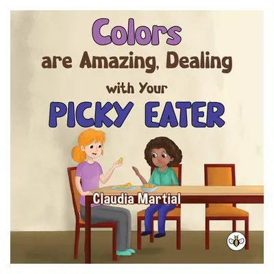 "Colors are Amazing, Dealing with Your Picky Eater" - "" ("Martial Claudia")