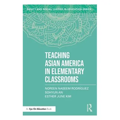 "Teaching Asian America in Elementary Classrooms" - "" ("Rodrguez Noreen Naseem")