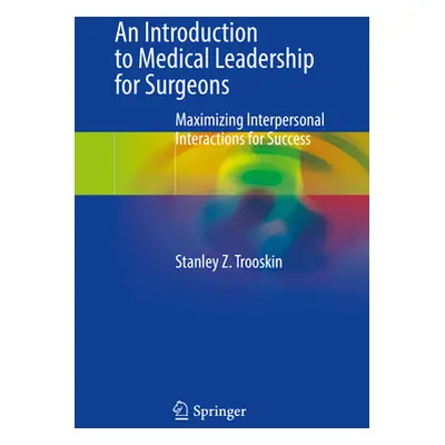 "An Introduction to Medical Leadership for Surgeons: Maximizing Interpersonal Interactions for S