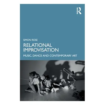 "Relational Improvisation: Music, Dance and Contemporary Art" - "" ("Rose Simon")