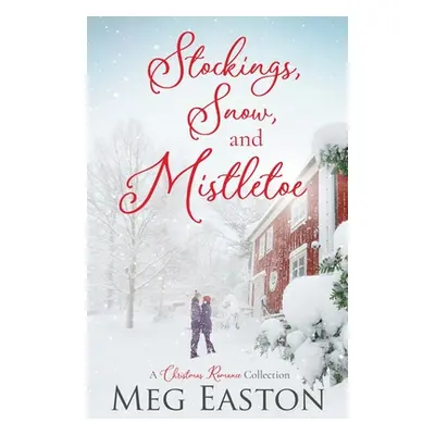 "Stockings, Snow, and Mistletoe: A Christmas Romance Collection" - "" ("Easton Meg")