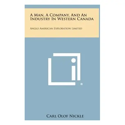 "A Man, a Company, and an Industry in Western Canada: Anglo American Exploration Limited" - "" (