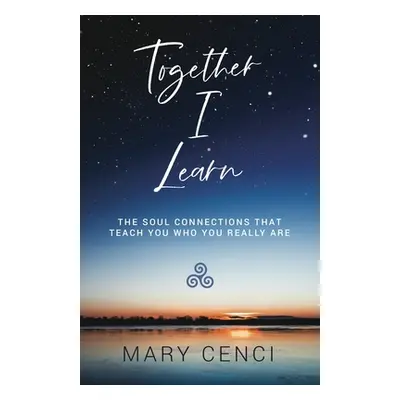 "Together I Learn: The Soul Connections that Teach You Who You Really Are" - "" ("Cenci Mary")