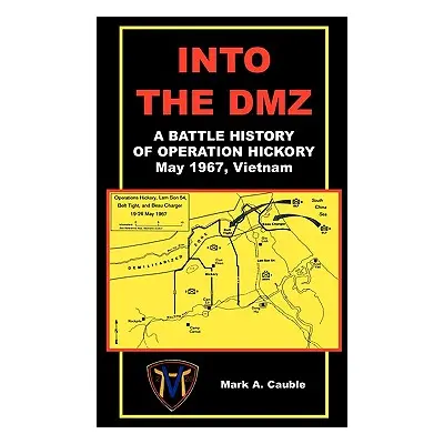 "Into the DMZ, a Battle History of Operation Hickory, May 1967, Vietnam" - "" ("Cauble Mark A.")