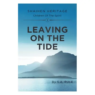 "Leaving On The Tide: Shaihen Heritage Children Of The Spirit Volume I" - "" ("Rule Susan A.")