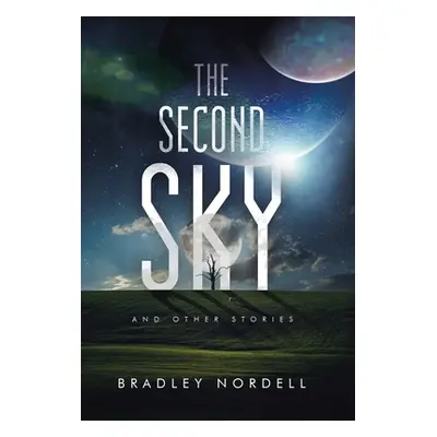 "The Second Sky: And Other Stories" - "" ("Nordell Bradley")