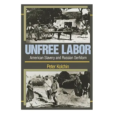 "Unfree Labor: American Slavery and Russian Serfdom" - "" ("Kolchin Peter")