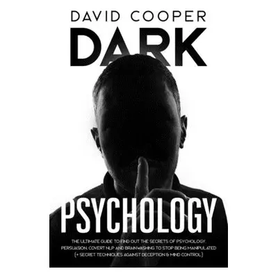 "Dark Psychology: Ultimate Guide to Find Out The Secrets of Psychology, Persuasion, Covert NLP a