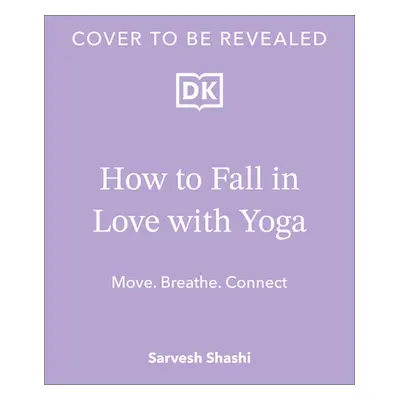 "How to Fall in Love with Yoga: Move. Breathe. Connect." - "" ("Shashi Sarvesh")