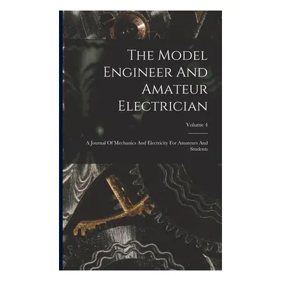 "The Model Engineer And Amateur Electrician: A Journal Of Mechanics And Electricity For Amateurs