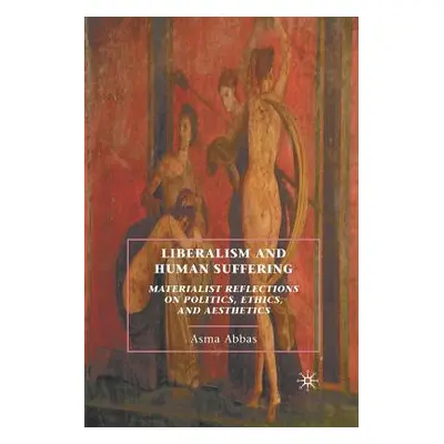 "Liberalism and Human Suffering: Materialist Reflections on Politics, Ethics, and Aesthetics" - 